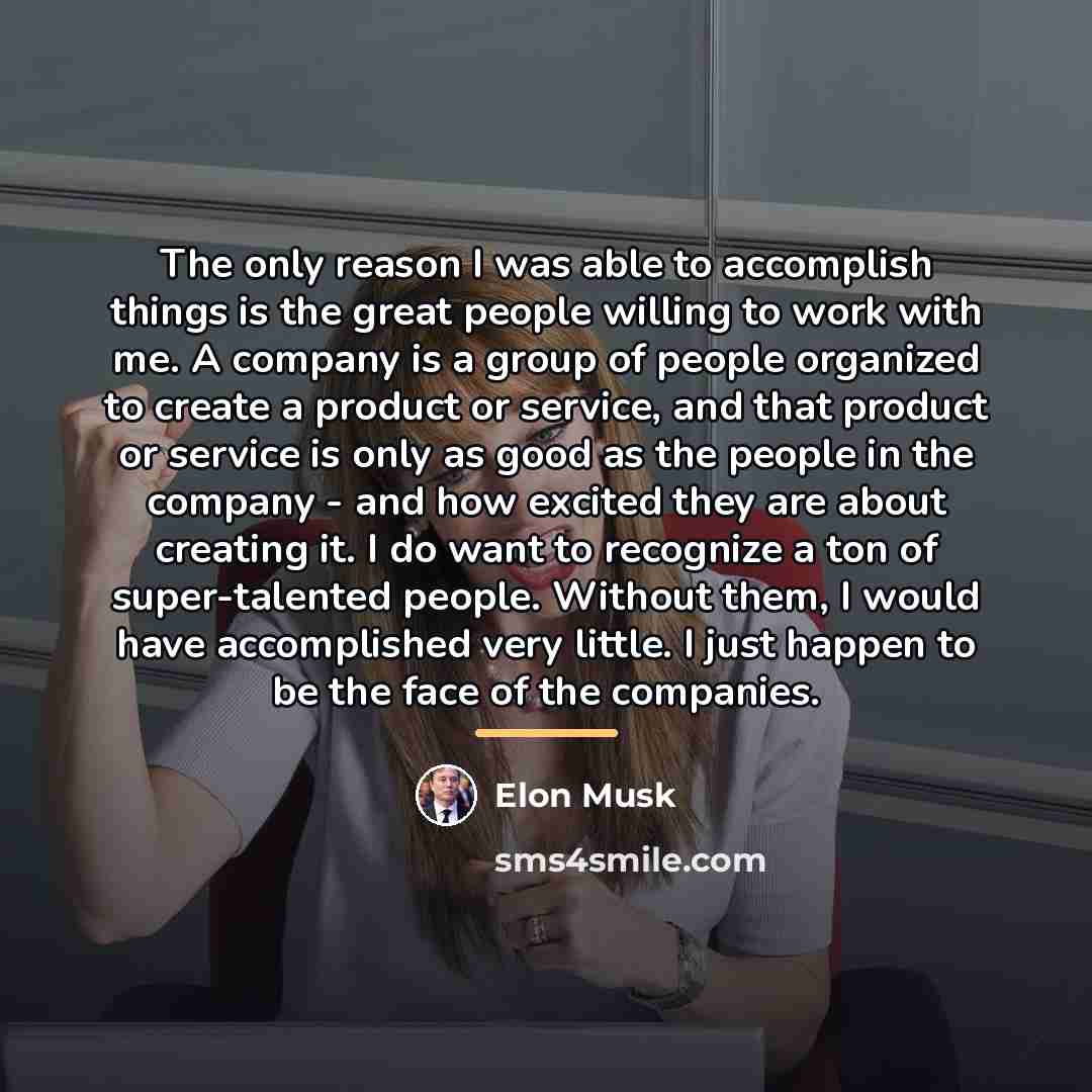 “The only reason I was able to accomplish things is…” quote by Elon Musk