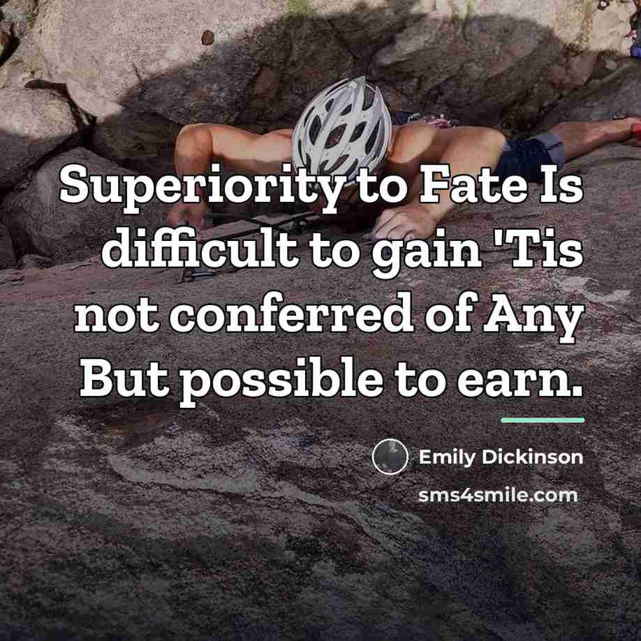 “Superiority to Fate Is difficult to gain 'Tis not conferred…” quote by Emily Dickinson