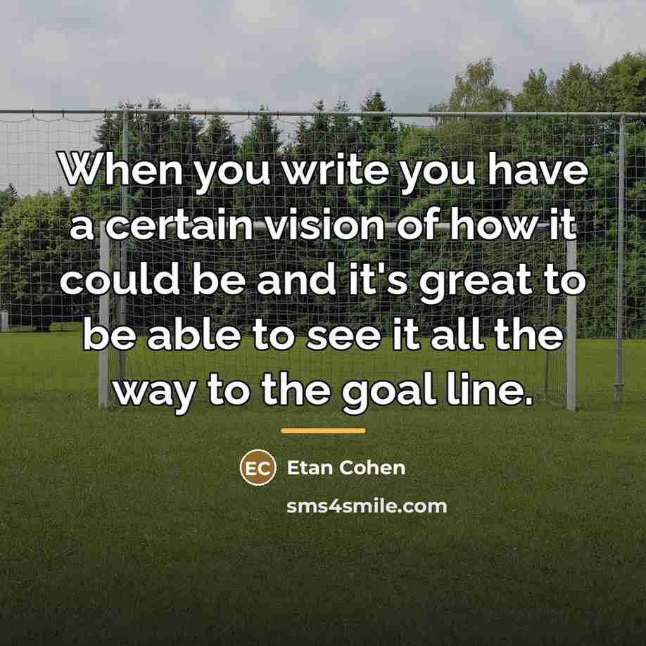 “When you write you have a certain vision of how…” quote by Etan Cohen
