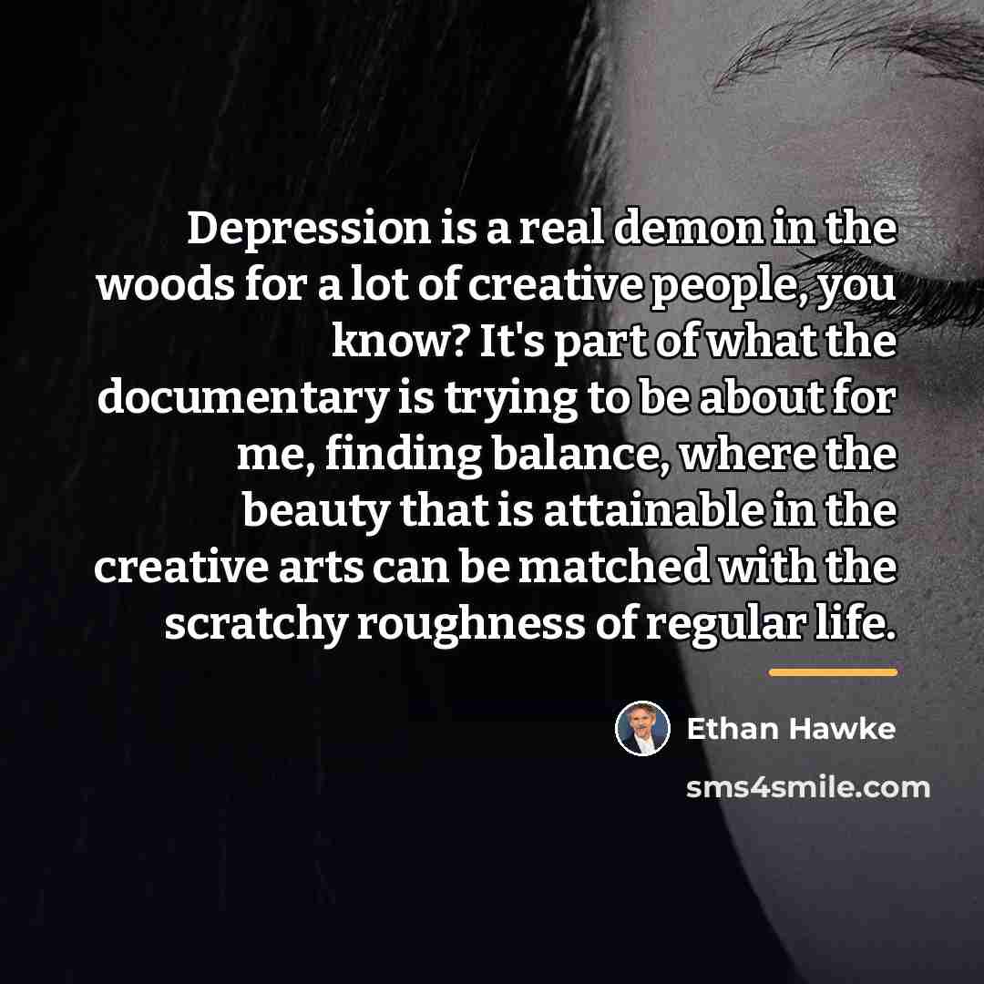 “Depression is a real demon in the woods for a…” quote by Ethan Hawke