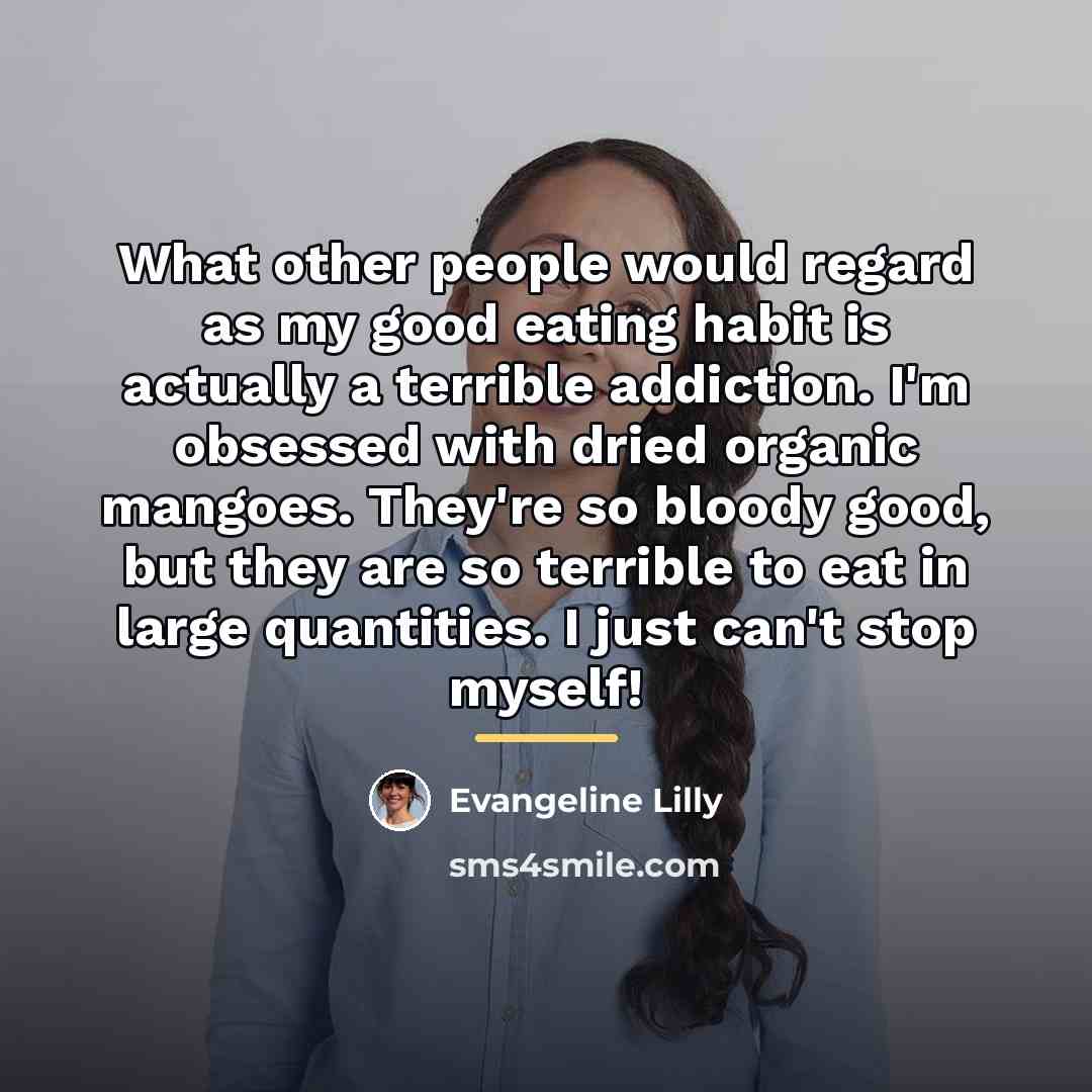 “What other people would regard as my good eating habit…” quote by Evangeline Lilly
