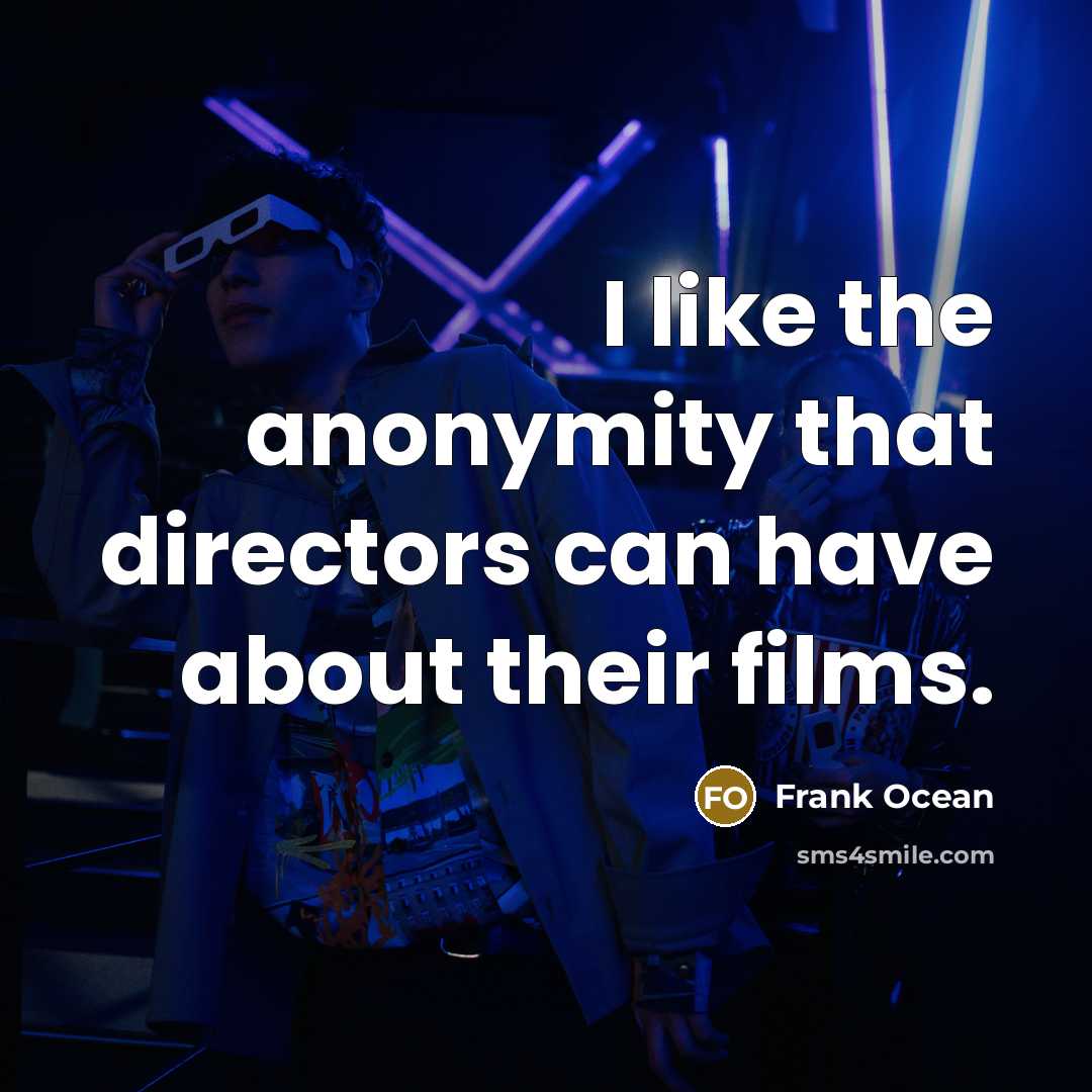 “I like the anonymity that directors can have about their…” quote by Frank Ocean