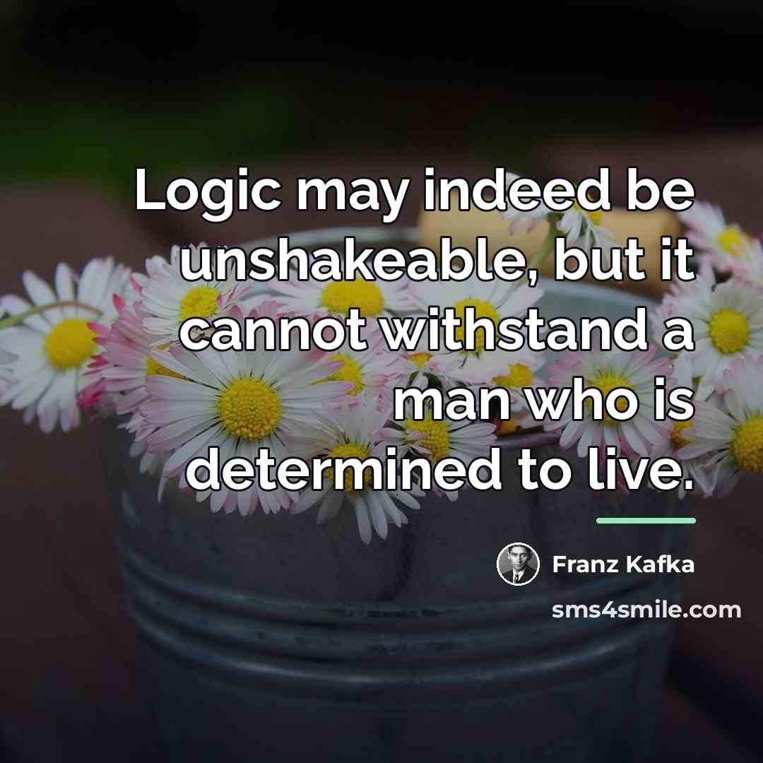 “Logic may indeed be unshakeable, but it cannot withstand a…” quote by Franz Kafka
