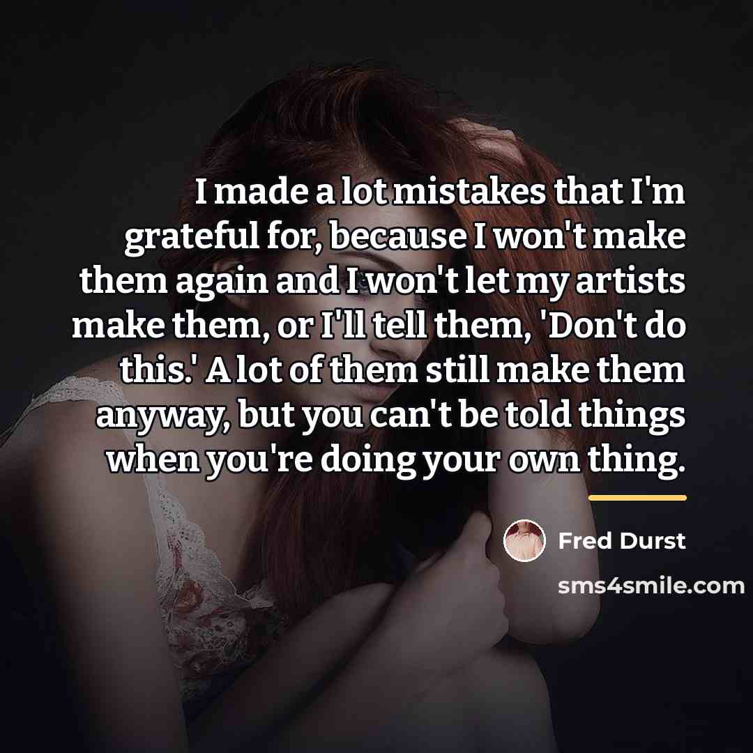 “I made a lot mistakes that I'm grateful for, because…” quote by Fred Durst