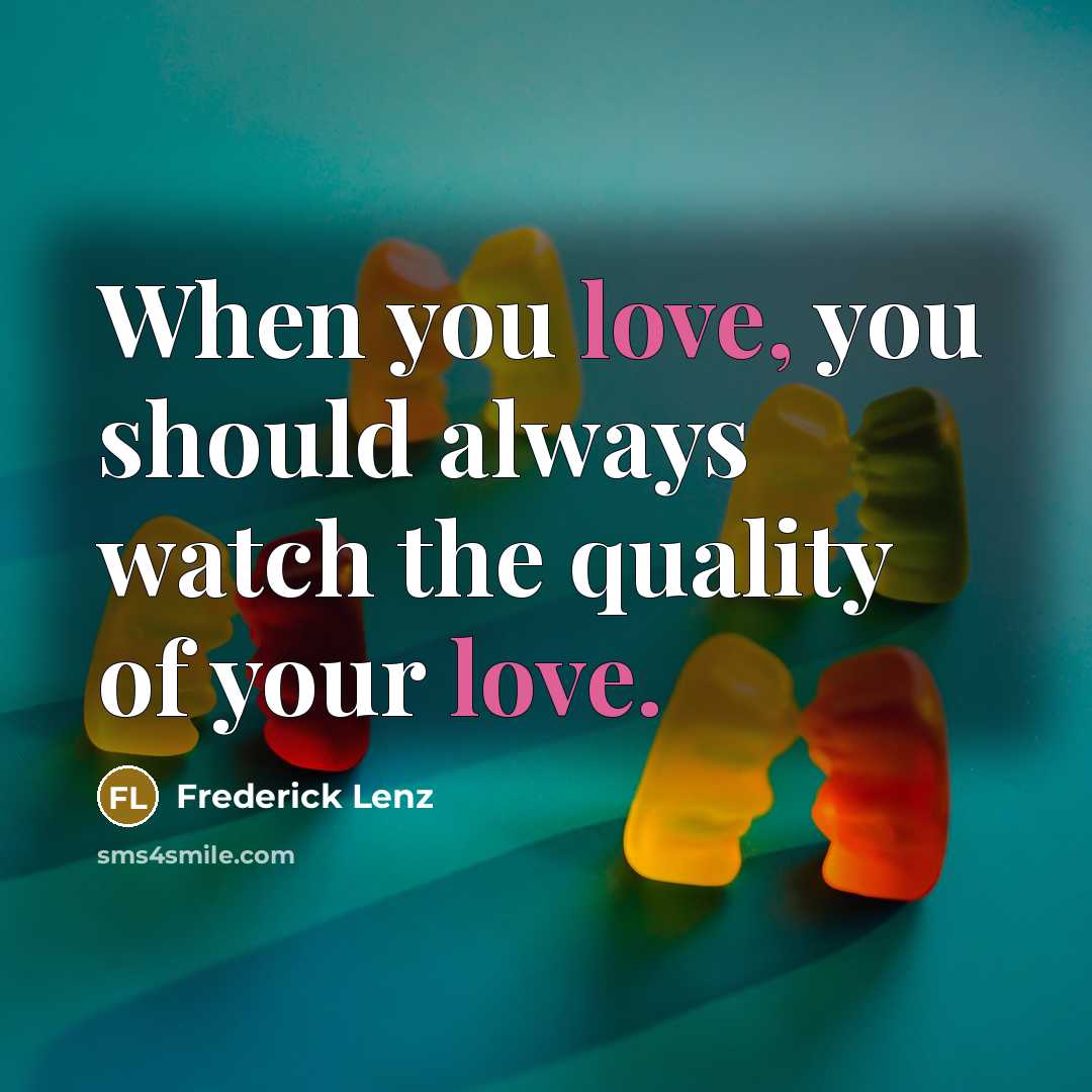 “When you love, you should always watch the quality of…” quote by Frederick Lenz