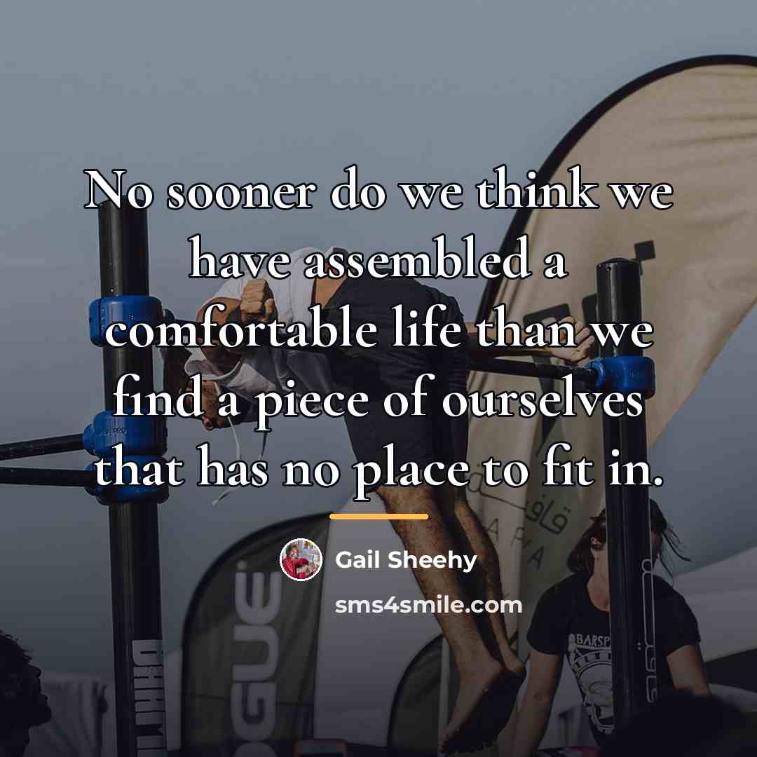 “No sooner do we think we have assembled a comfortable…” quote by Gail Sheehy