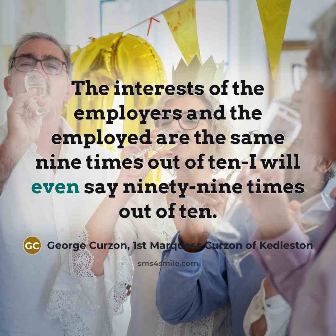 “The interests of the employers and the employed are the…” quote by George Curzon, 1st Marquess Curzon of Kedleston