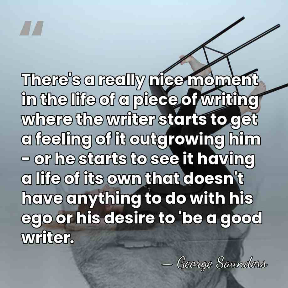 There's a really nice moment in the life of a piece of&hellip; - George Saunders