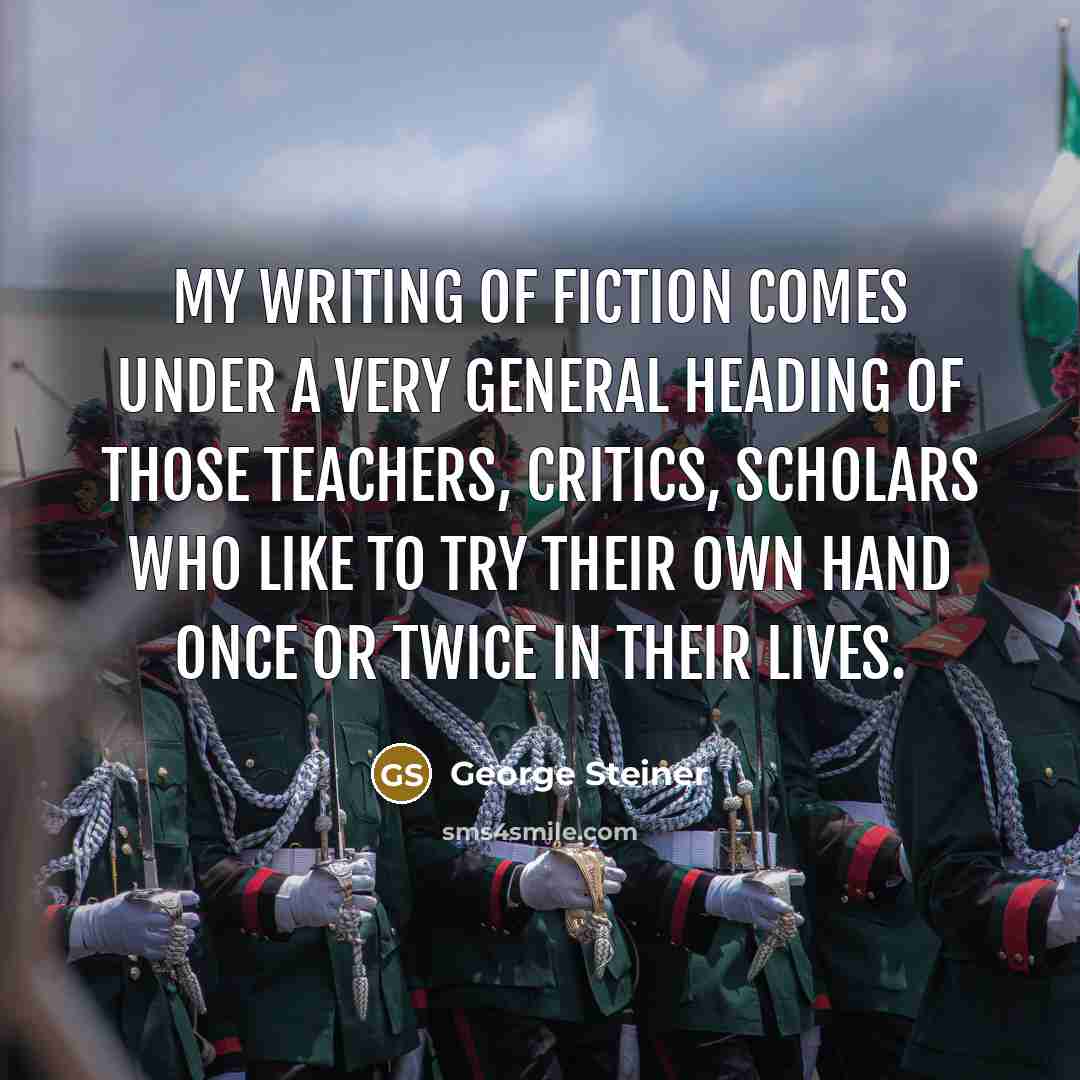 “My writing of fiction comes under a very general heading…” quote by George Steiner