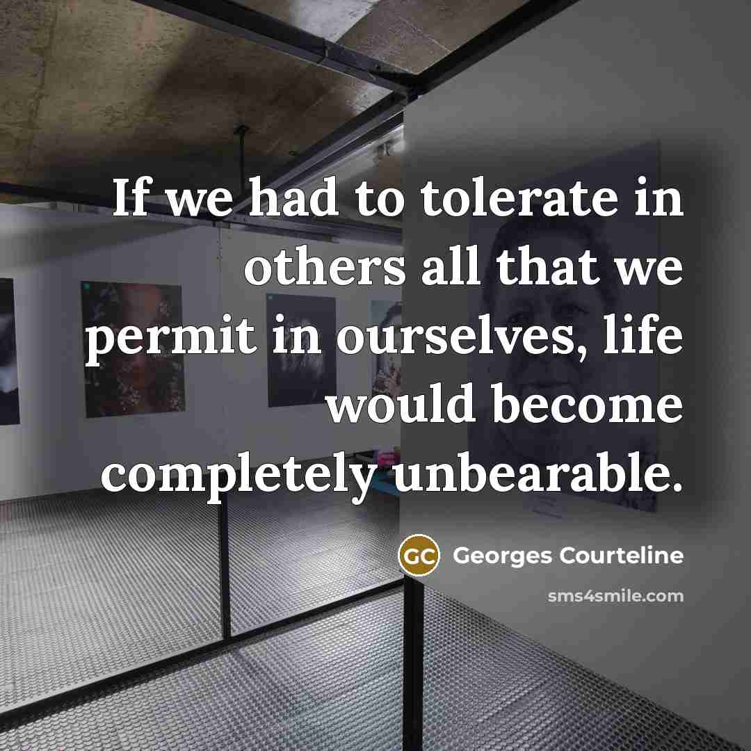 “If we had to tolerate in others all that we…” quote by Georges Courteline