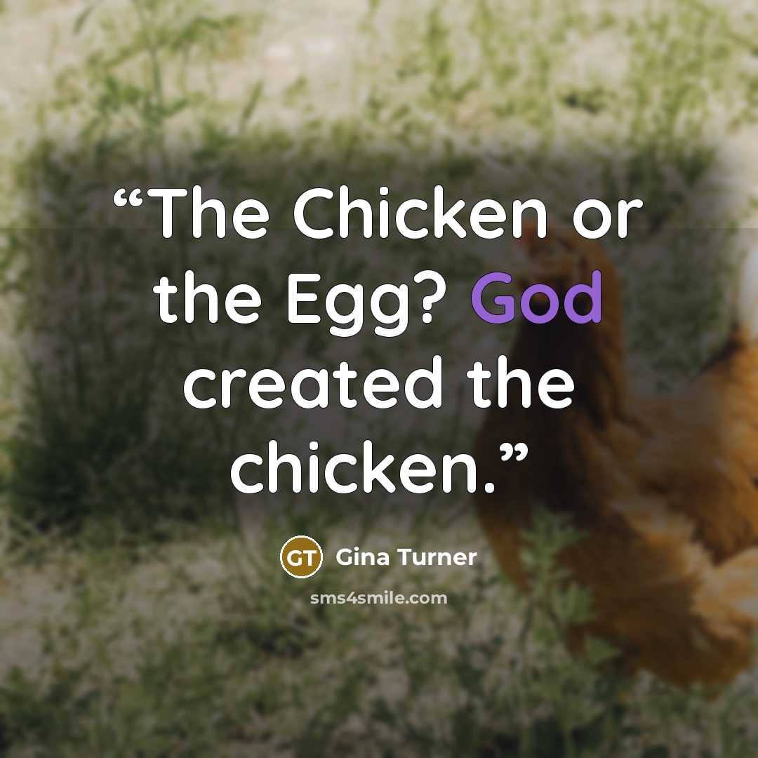“The Chicken or the Egg? God created the chicken.” quote by Gina Turner
