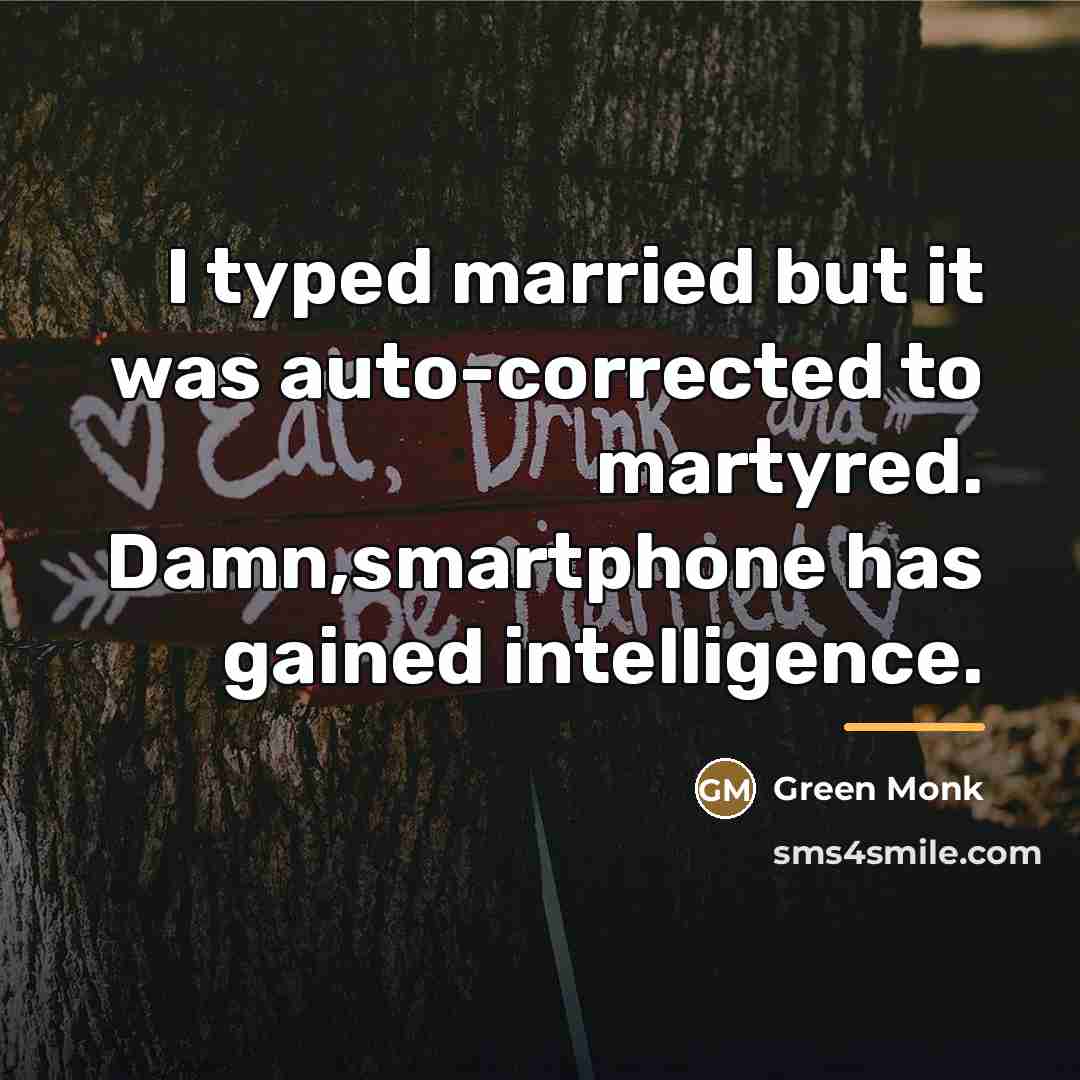 “I typed married but it was auto-corrected to martyred. Damn,smartphone…” quote by Green Monk
