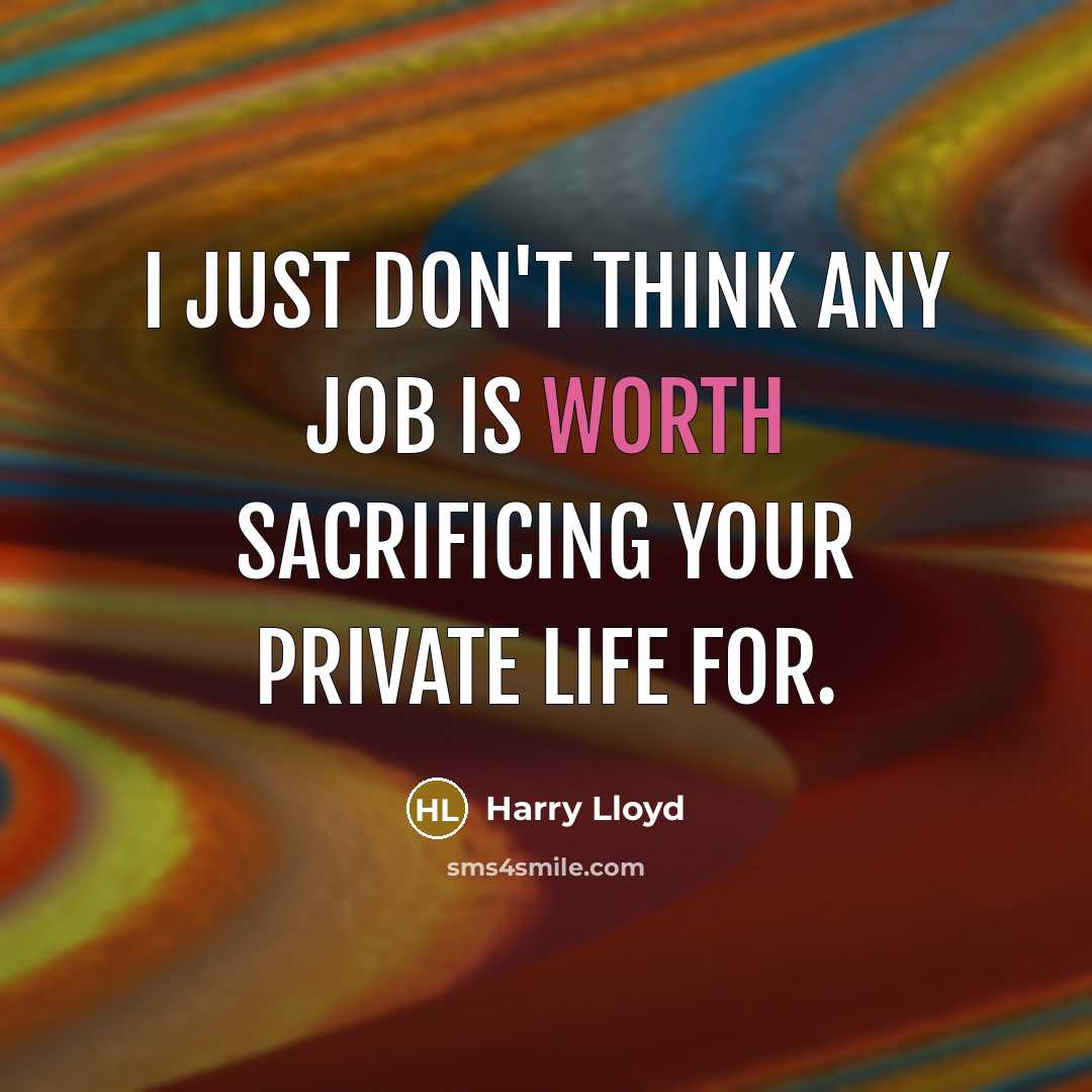 “I just don't think any job is worth sacrificing your…” quote by Harry Lloyd
