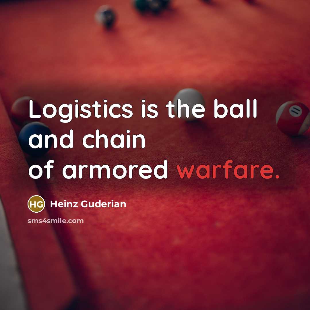 “Logistics is the ball and chain of armored warfare.…” quote by Heinz Guderian