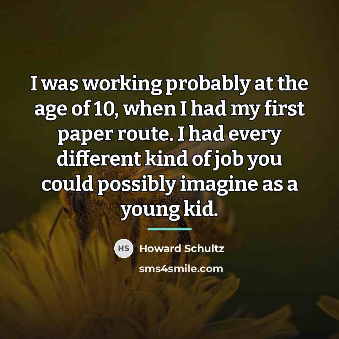 “I was working probably at the age of 10, when…” quote by Howard Schultz