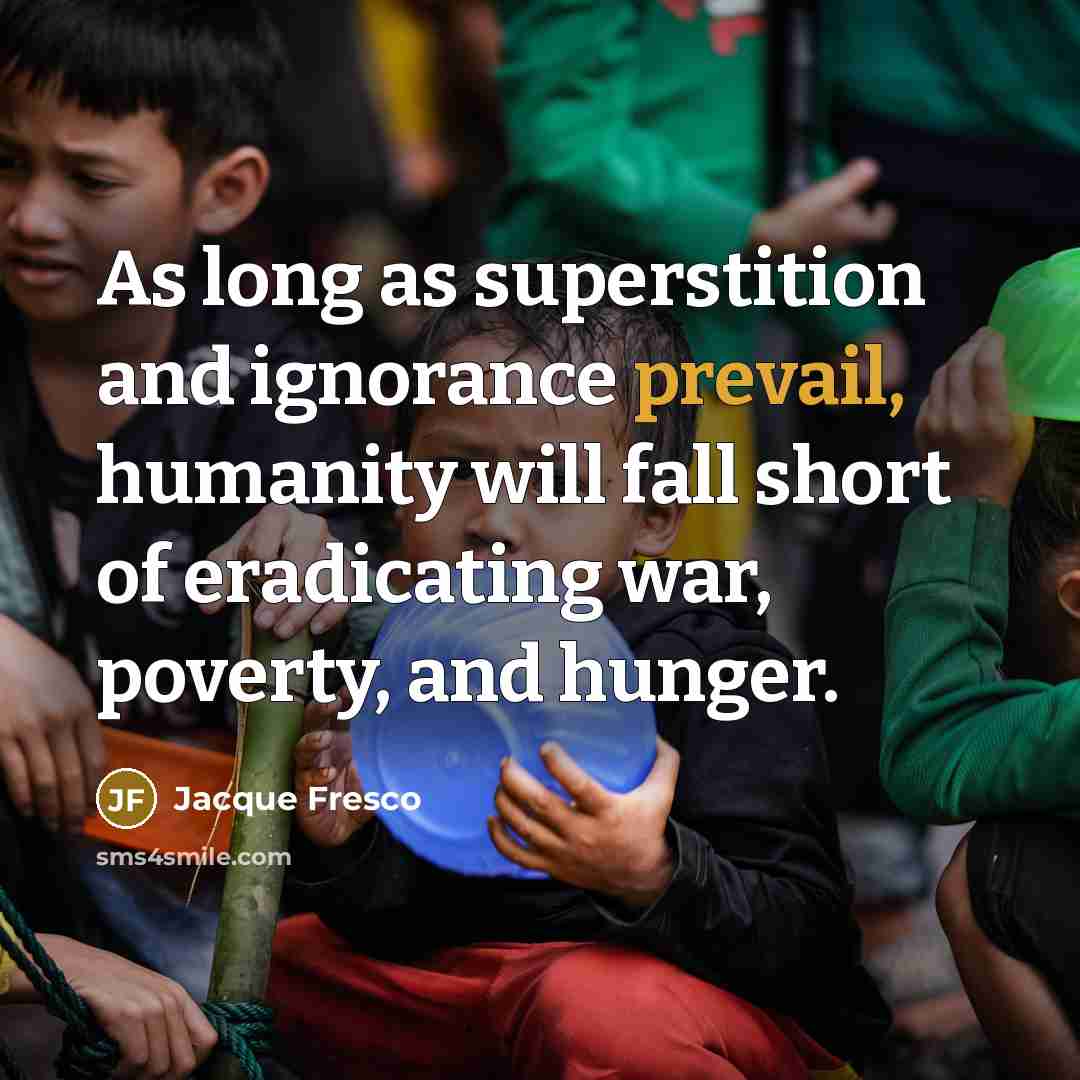 “As long as superstition and ignorance prevail, humanity will fall…” quote by Jacque Fresco