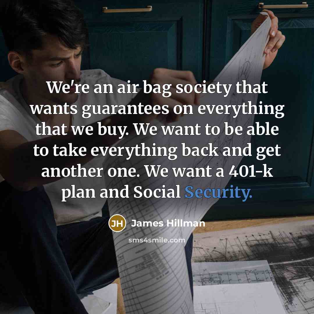 “We're an air bag society that wants guarantees on everything…” quote by James Hillman