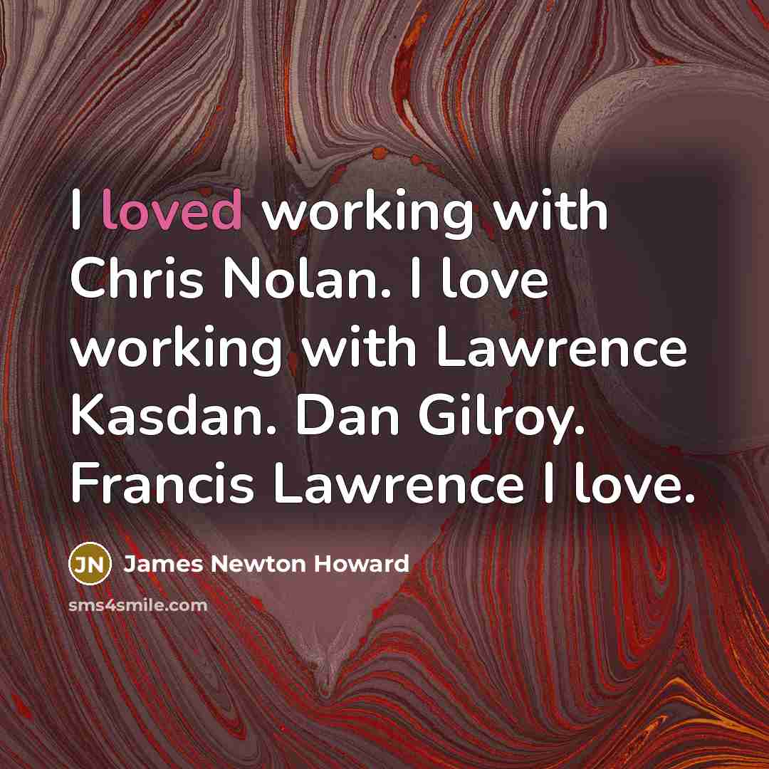 “I loved working with Chris Nolan. I love working with…” quote by James Newton Howard