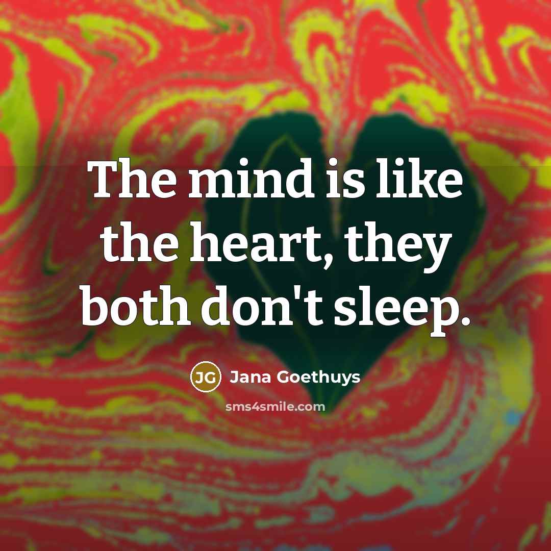“The mind is like the heart, they both don't sleep.…” quote by Jana Goethuys