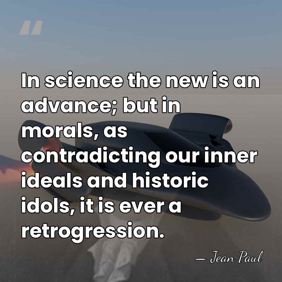 In science the new is an advance; but in morals, as contradicting&hellip; - Jean Paul