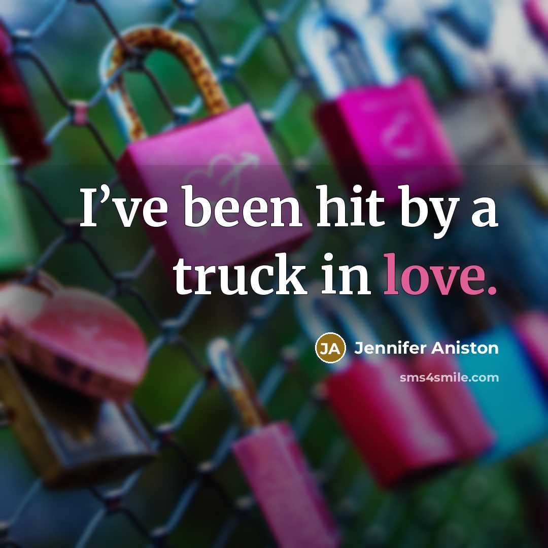 “I’ve been hit by a truck in love.…” quote by Jennifer Aniston