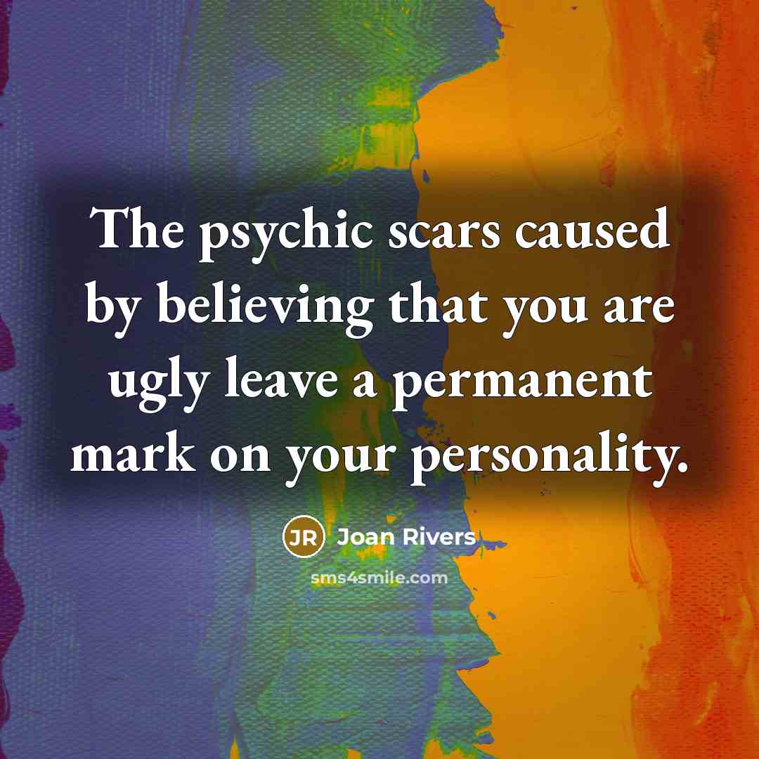 “The psychic scars caused by believing that you are ugly…” quote by Joan Rivers
