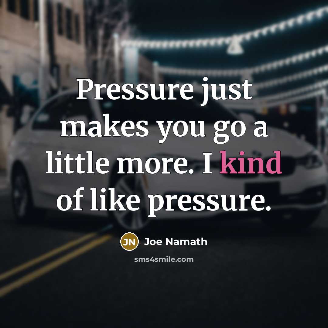 “Pressure just makes you go a little more. I kind…” quote by Joe Namath