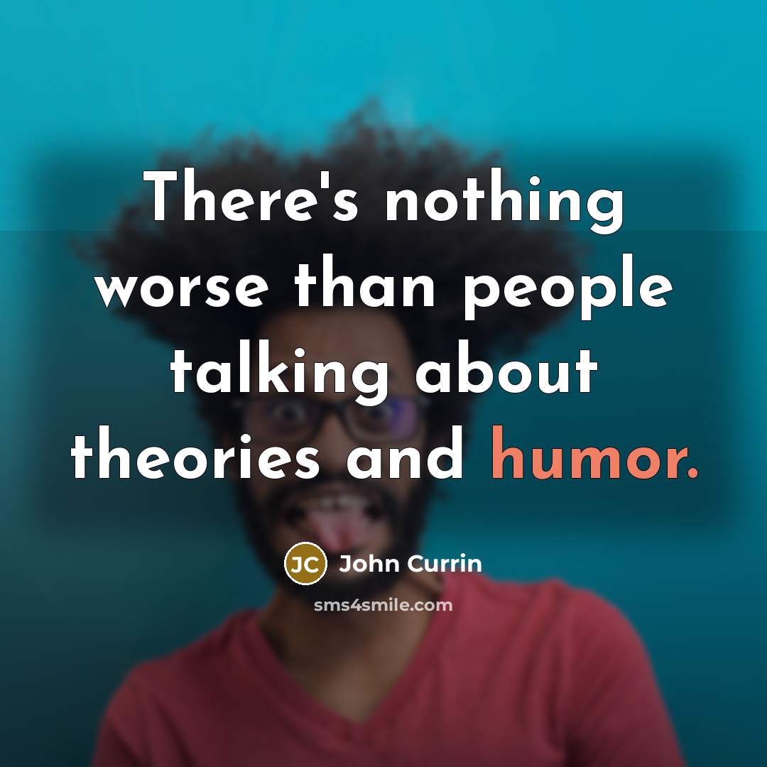 “There's nothing worse than people talking about theories and humor.…” quote by John Currin