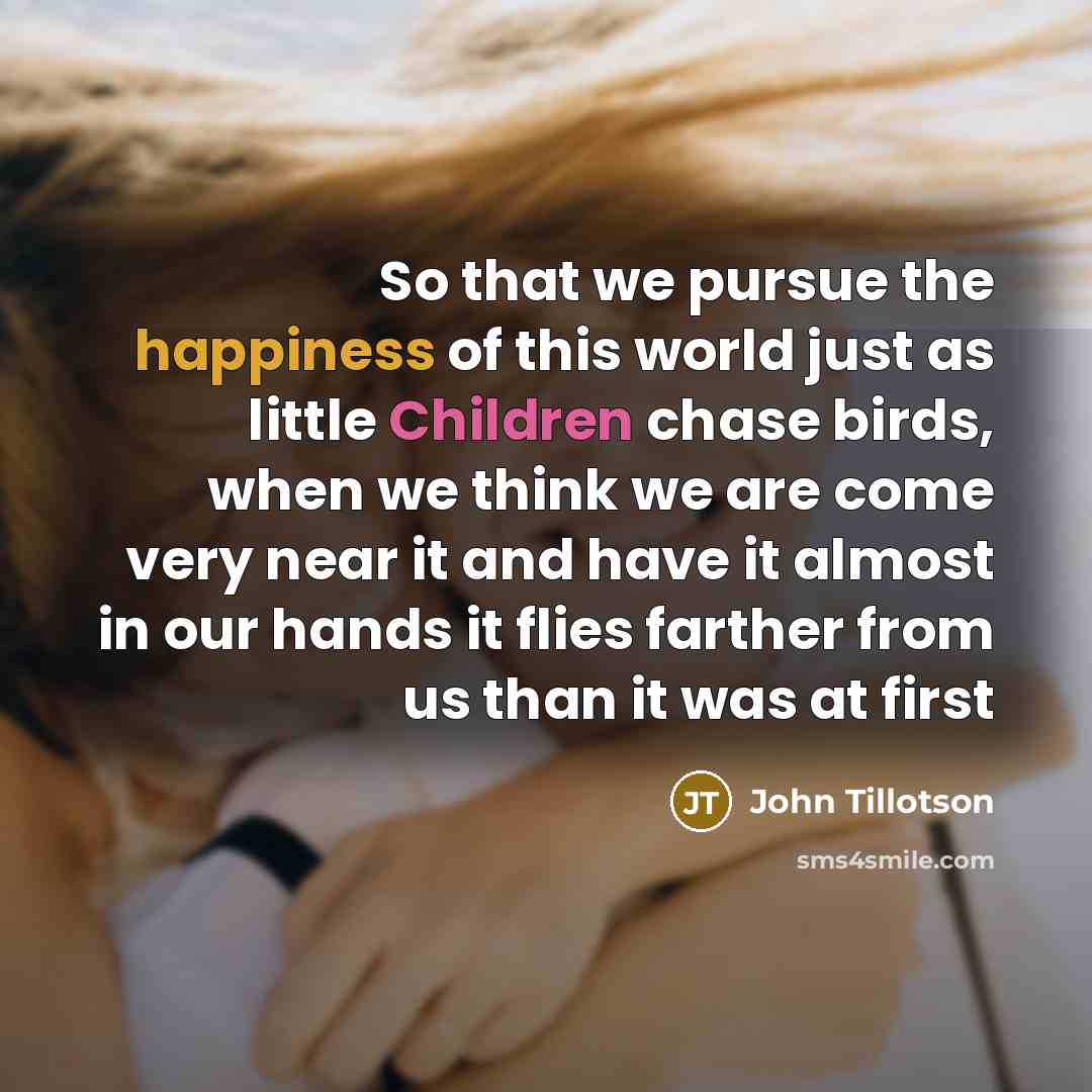 “So that we pursue the happiness of this world just…” quote by John Tillotson