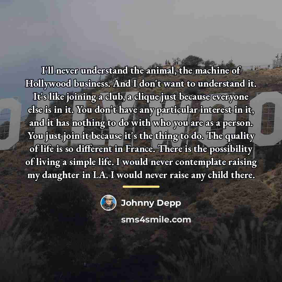 “I'll never understand the animal, the machine of Hollywood business.…” quote by Johnny Depp