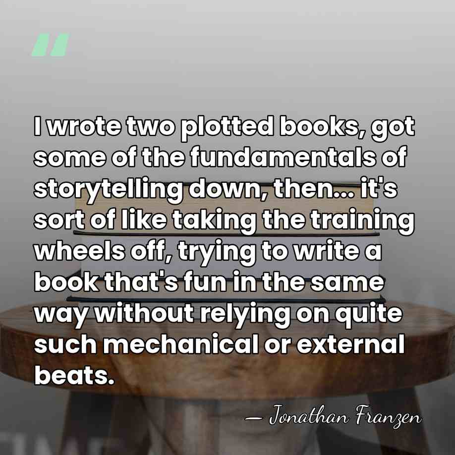 I wrote two plotted books, got some of the fundamentals of storytelling&hellip; - Jonathan Franzen