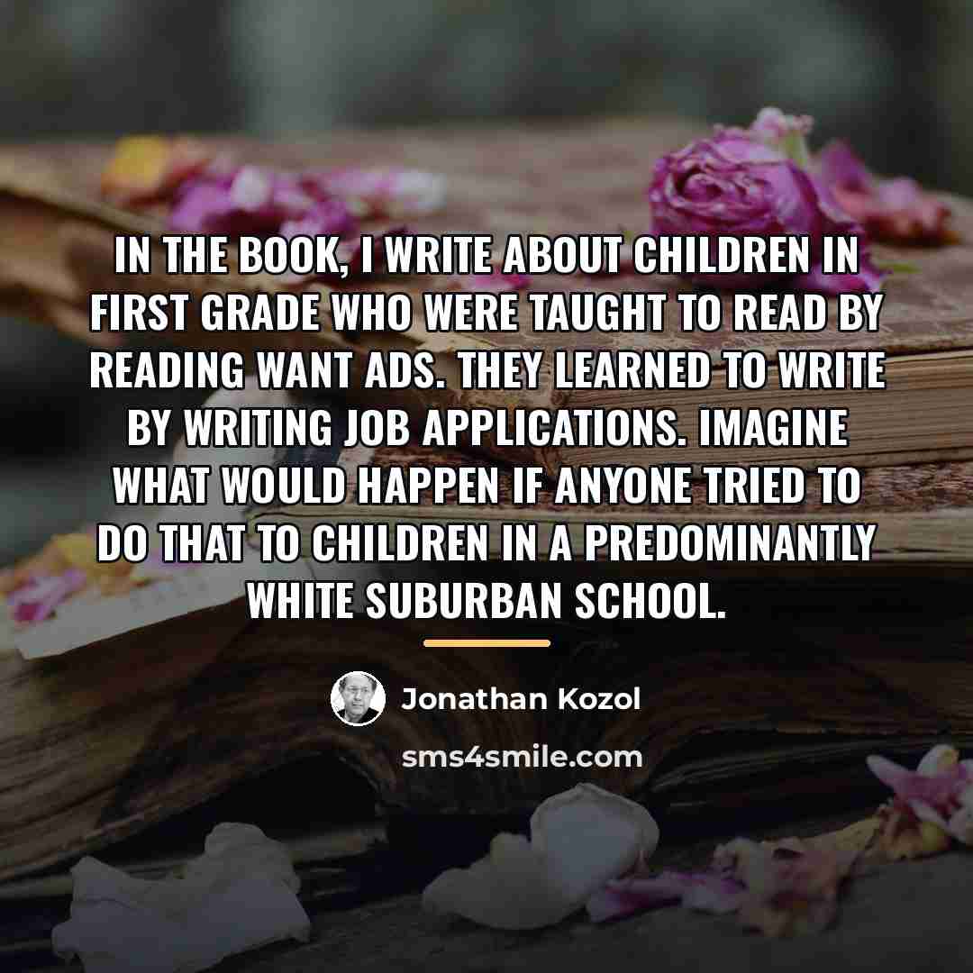“In the book, I write about children in first grade…” quote by Jonathan Kozol