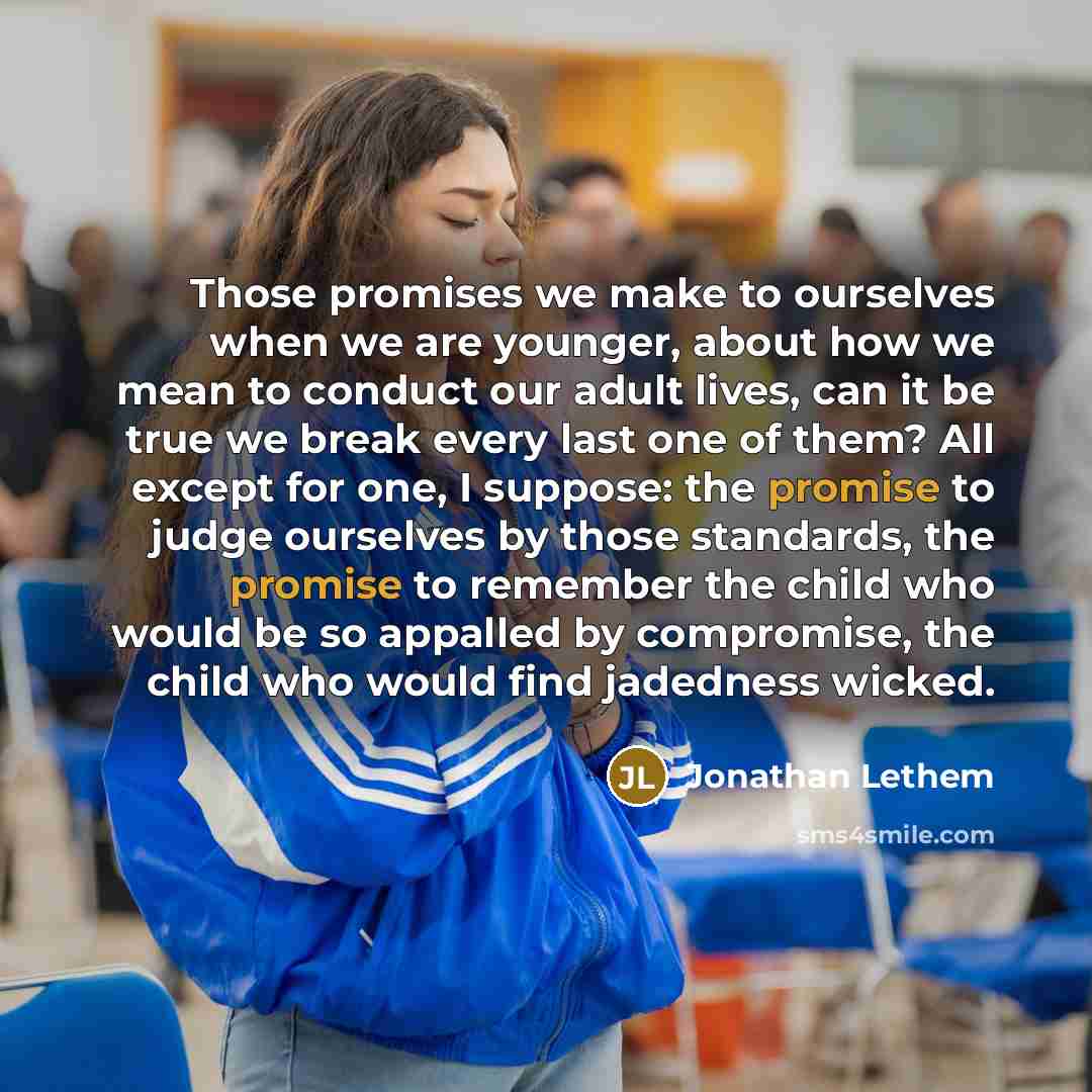 “Those promises we make to ourselves when we are younger,…” quote by Jonathan Lethem