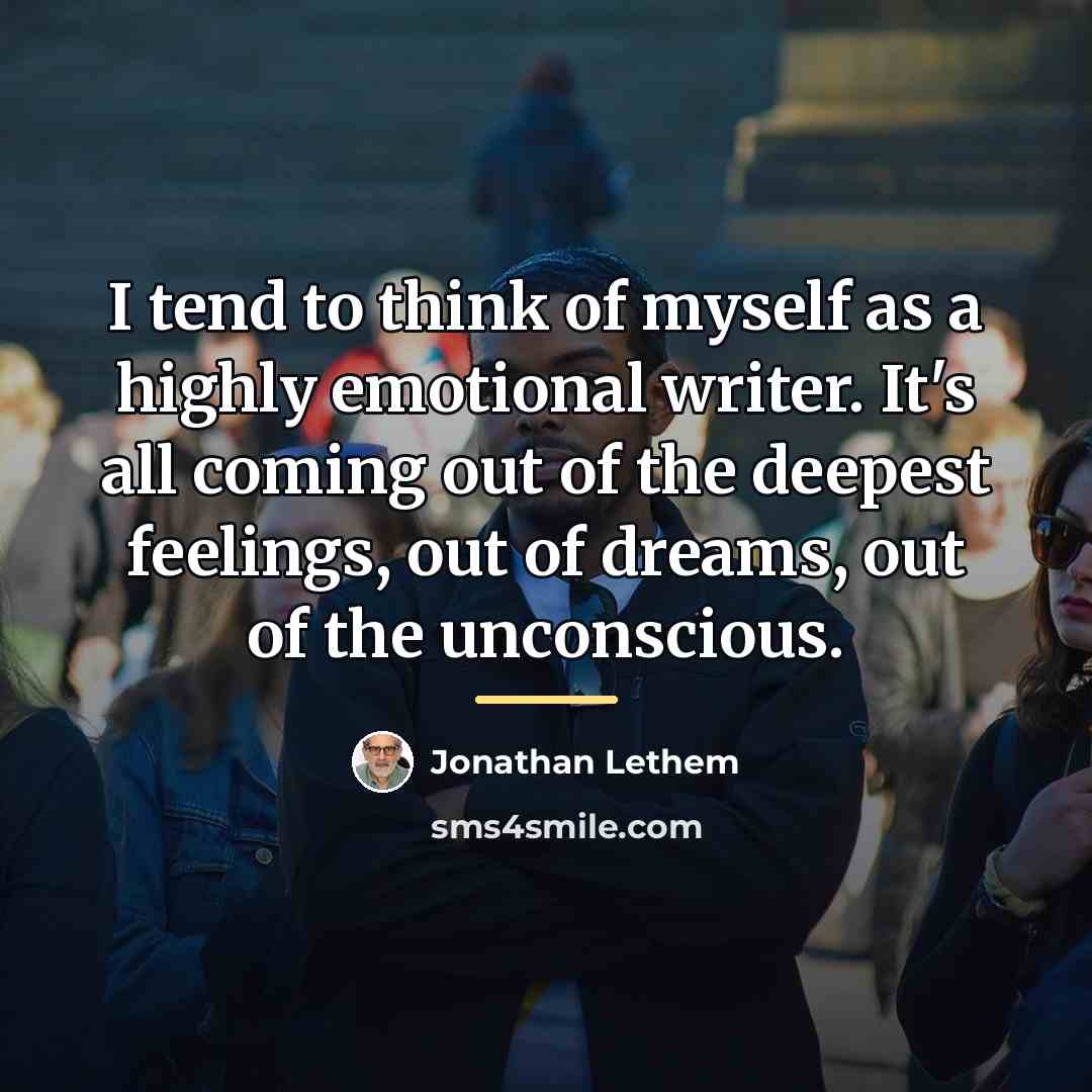 “I tend to think of myself as a highly emotional…” quote by Jonathan Lethem