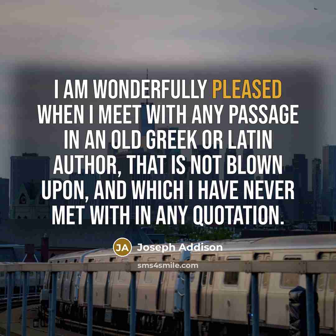 “I am wonderfully pleased when I meet with any passage…” quote by Joseph Addison