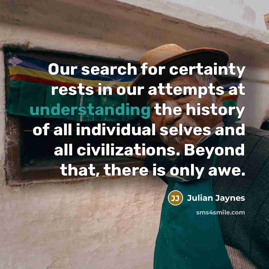 “Our search for certainty rests in our attempts at understanding…” quote by Julian Jaynes