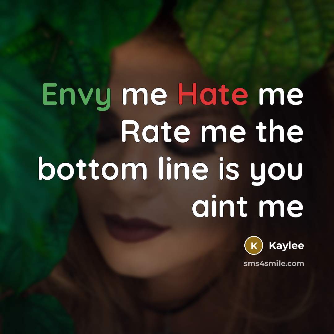 “Envy me Hate me Rate me the bottom line is…” quote by Kaylee