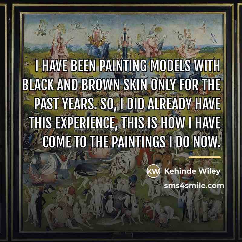 “I have been painting models with black and brown skin…” quote by Kehinde Wiley