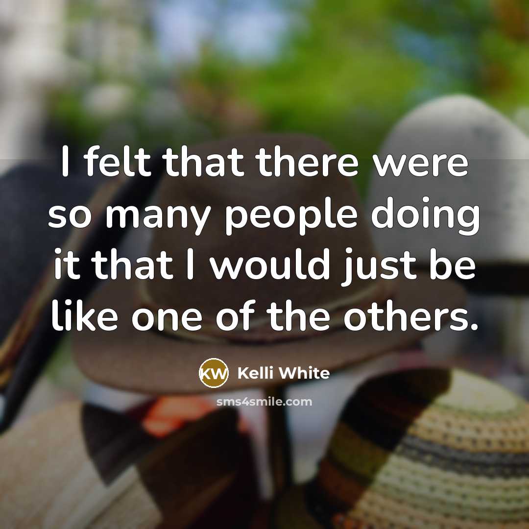 “I felt that there were so many people doing it…” quote by Kelli White