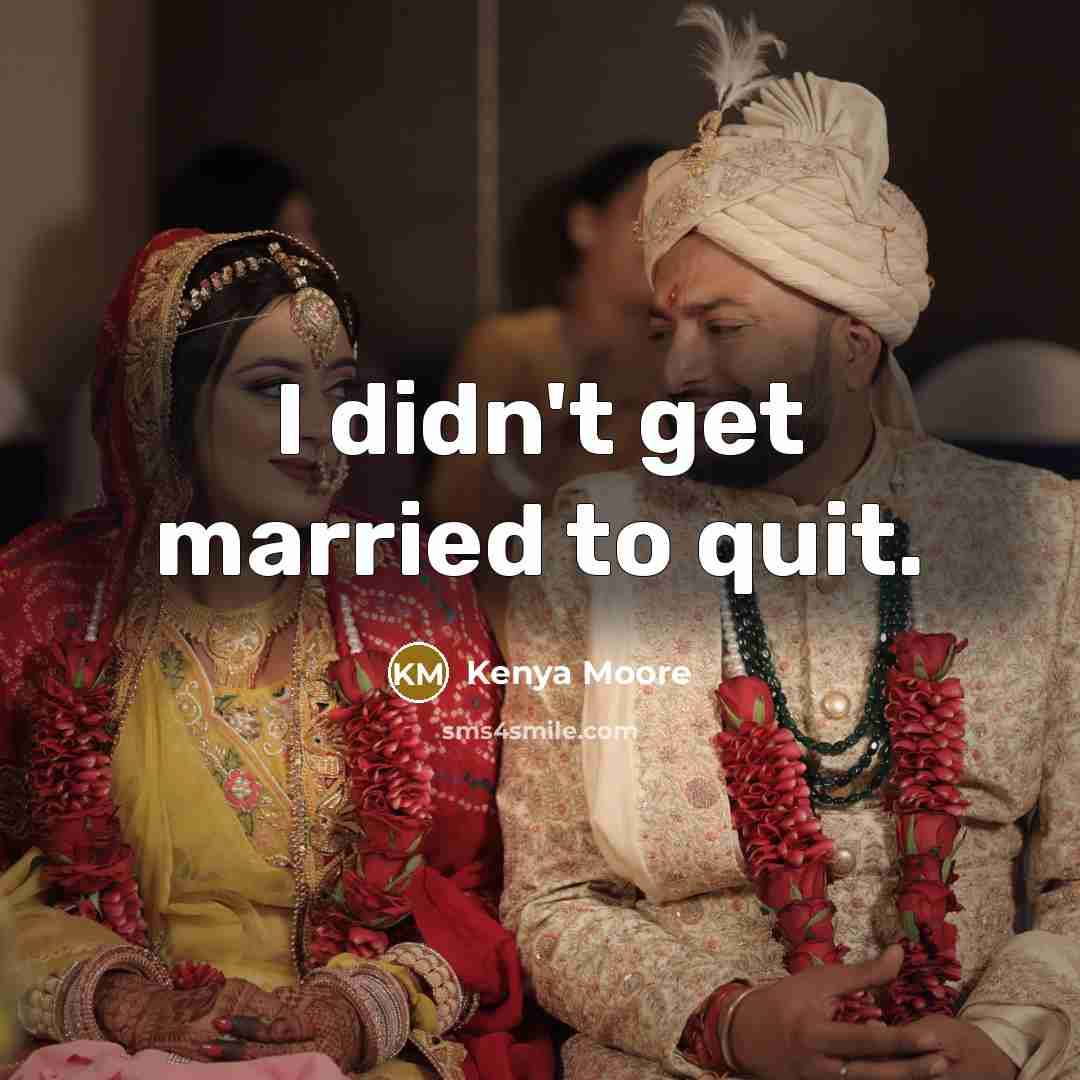 “I didn't get married to quit.…” quote by Kenya Moore