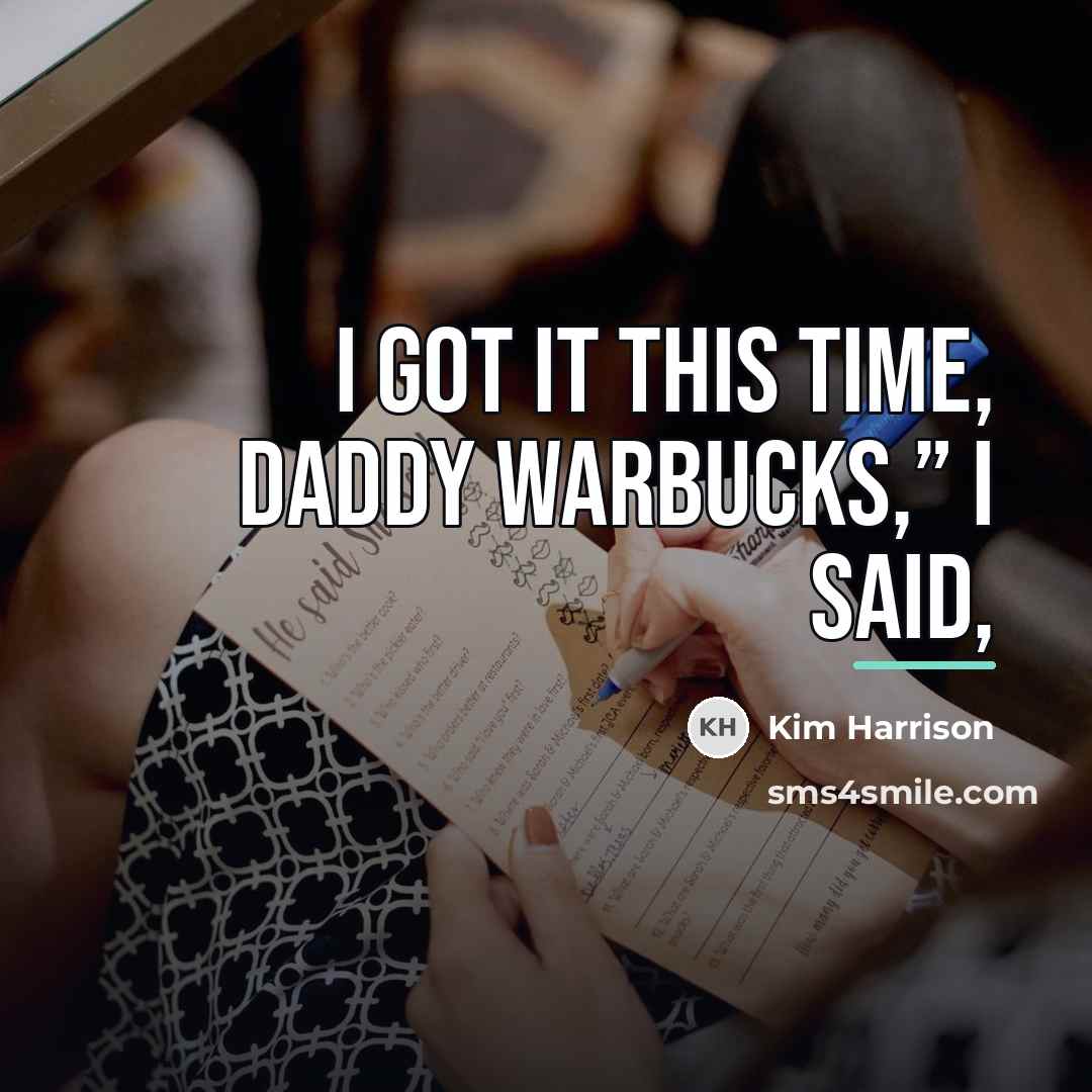 “I got it this time, Daddy Warbucks,” I said,…” quote by Kim Harrison