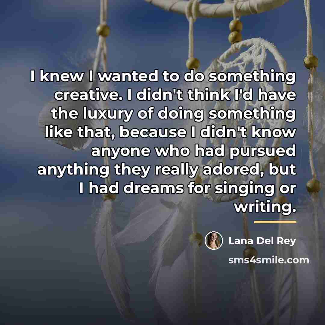 “I knew I wanted to do something creative. I didn't…” quote by Lana Del Rey