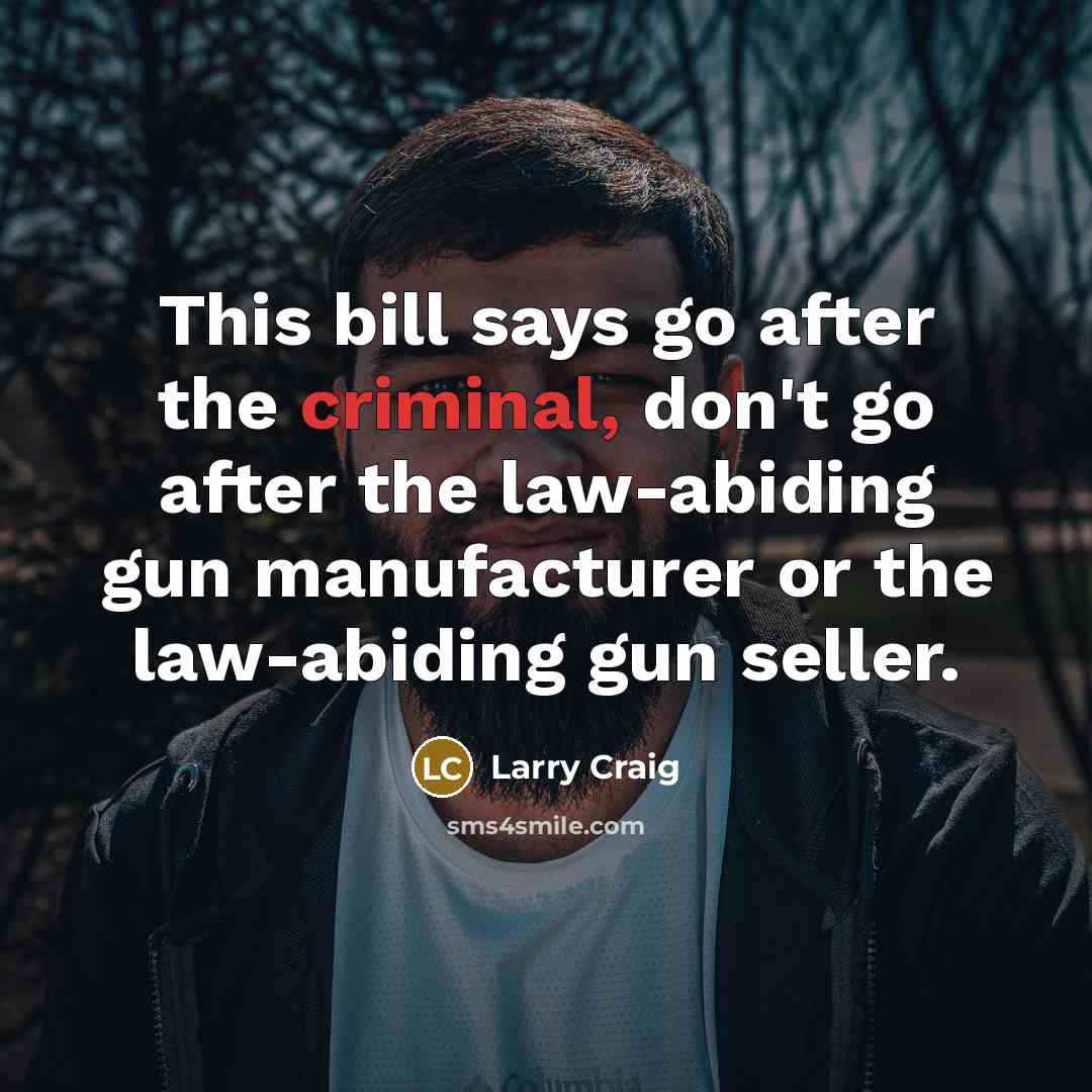 “This bill says go after the criminal, don't go after…” quote by Larry Craig