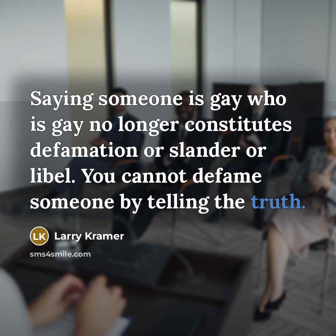 “Saying someone is gay who is gay no longer constitutes…” quote by Larry Kramer