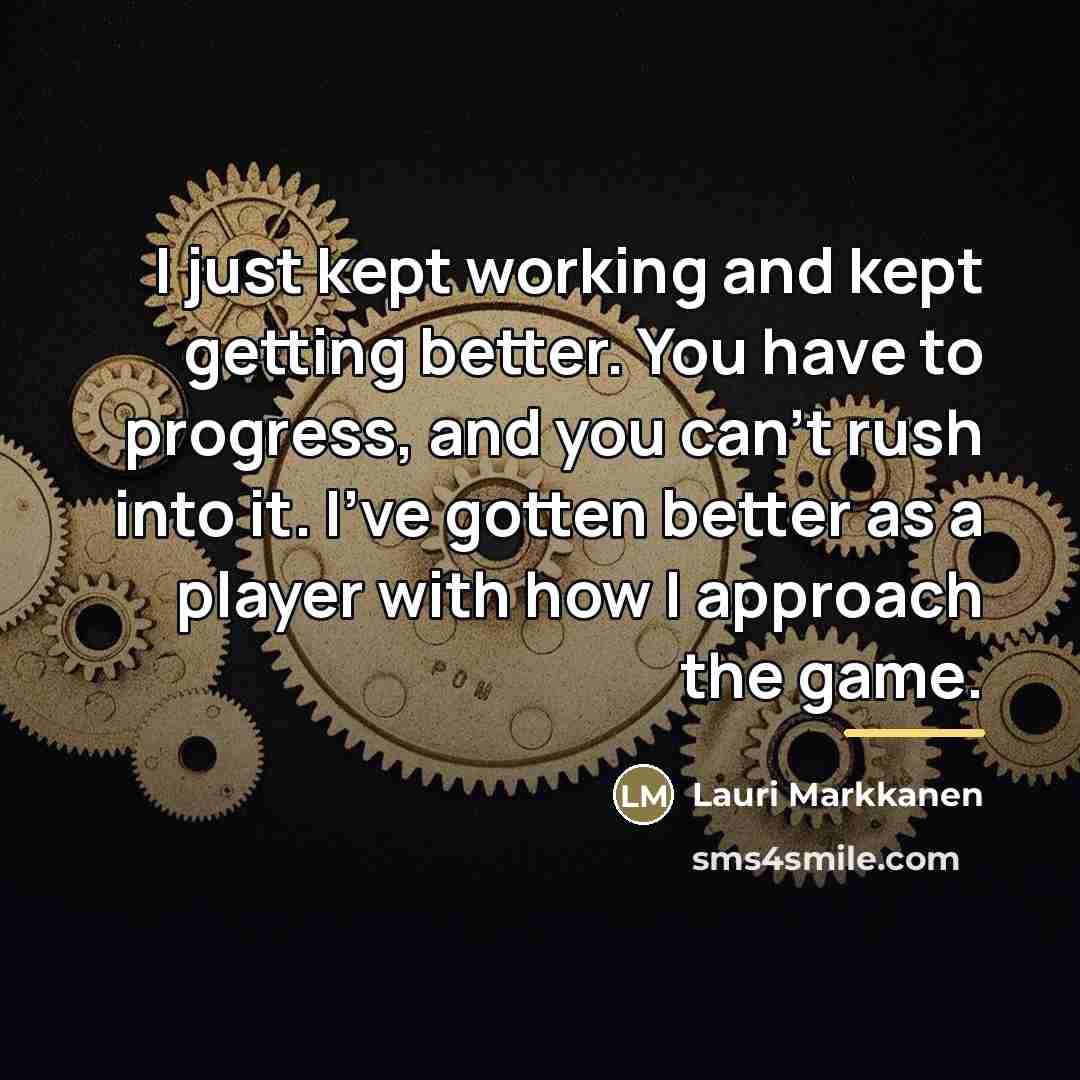 “I just kept working and kept getting better. You have…” quote by Lauri Markkanen