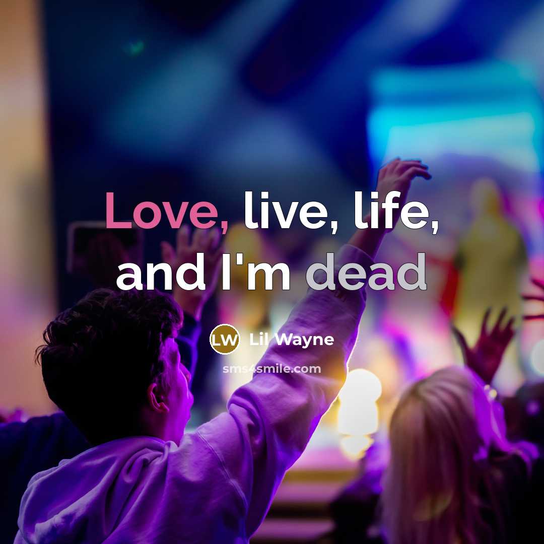 “Love, live, life, and I'm dead…” quote by Lil Wayne