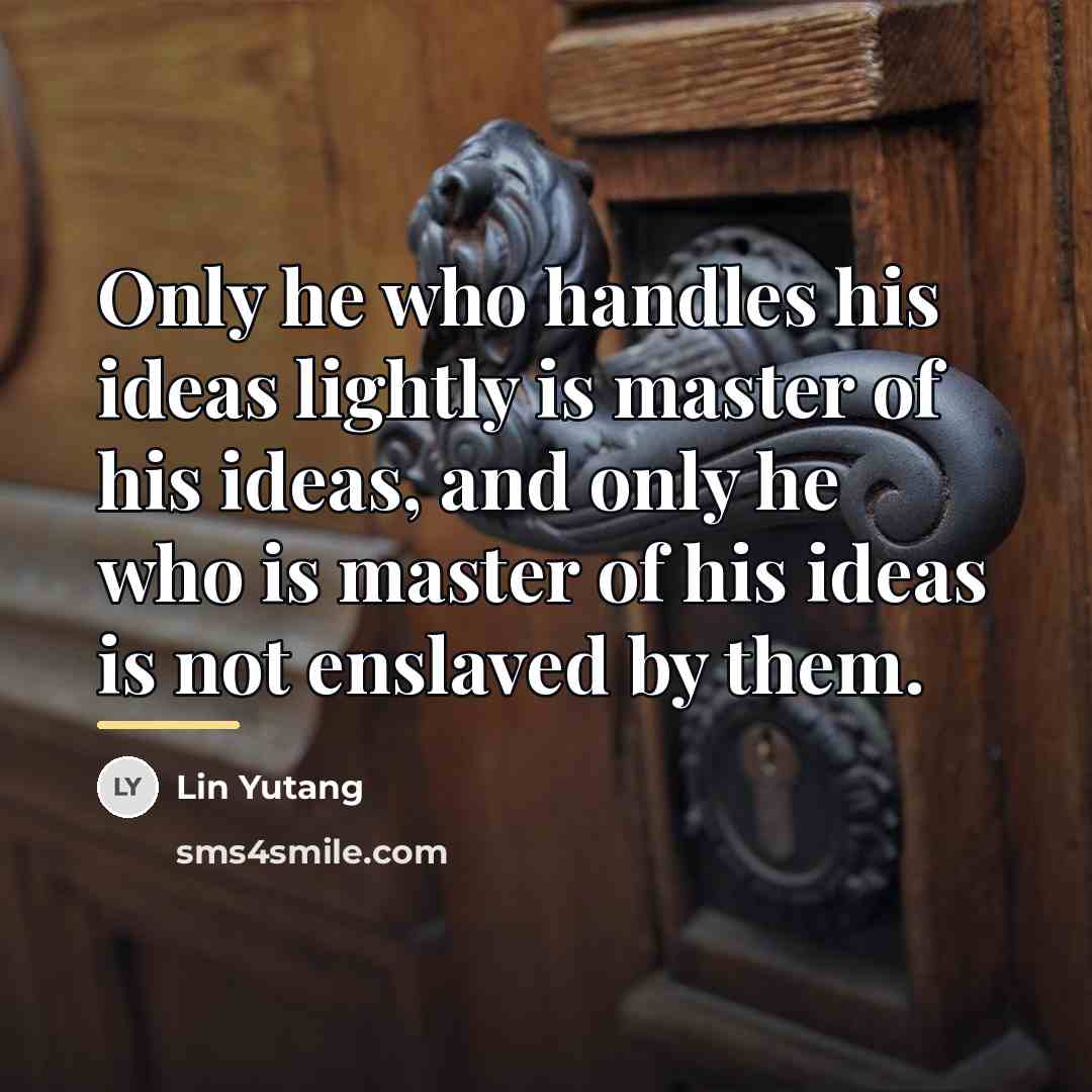 “Only he who handles his ideas lightly is master of…” quote by Lin Yutang