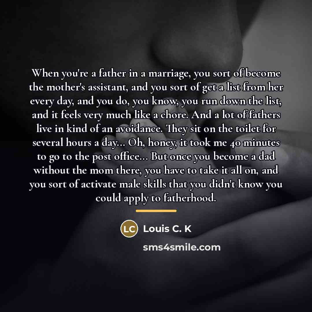 “When you're a father in a marriage, you sort of…” quote by Louis C. K