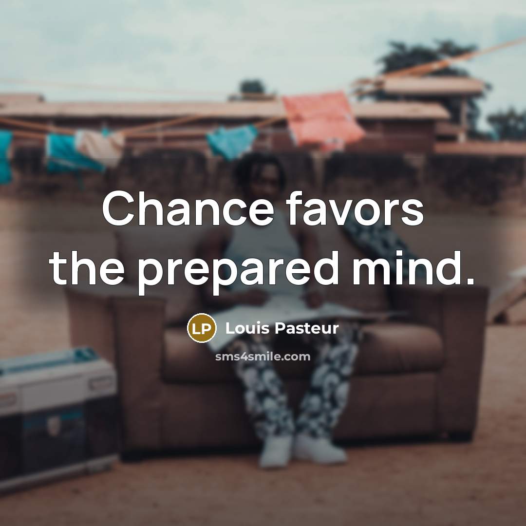“Chance favors the prepared mind.…” quote by Louis Pasteur