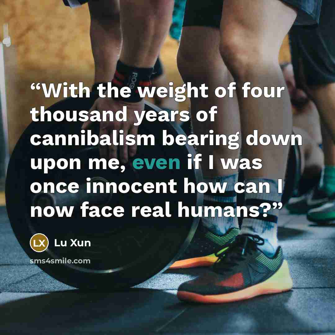 “With the weight of four thousand years of cannibalism bearing down upon me, even if I was once innocent how can I now face real humans?” quote by Lu Xun